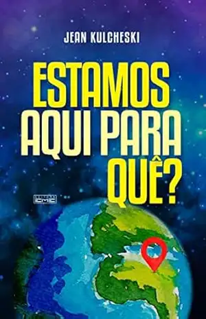 Estamos aqui para quê? – Jean Kulcheski Estamos aqui para quê? – Jean Kulcheski