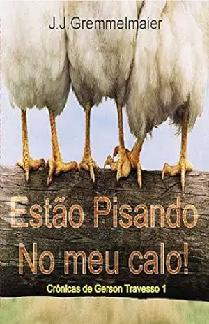 Estão Pisando no Meu Calo! (Crônicas de Gerson Travesso Livro 1) – João Jose Gremmelmaier