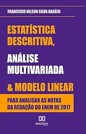 Estatística descritiva, análise multivariada e modelo linear para analisar as notas da redação do ENEM de 2017 – Francisco Nilson Silva Araújo