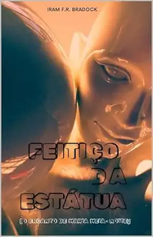 ESTÁTUA ENFEITIÇADA ou FEITIÇO DA ESTÁTUA: [Maria Meia–noite/Holograma Maligno Retardatário] (AGRESTE/TUPINI/PUNK) – Iram  F. R. “Bradock”