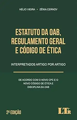 Estatuto da OAB, Regulamento Geral e Código de Ética Interpretados artigo por artigo: De acordo com o Novo CPC e o Novo Código de Ética e Disciplina da OAB – Hélio Vieira