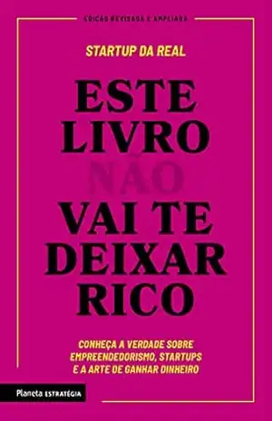 Este livro não vai te deixar rico: Descubra a verdade sobre empreendedorismo, startups e arte de ganhar dinheiro – Startup da Real Este livro não vai te deixar rico: Descubra a verdade sobre empreendedorismo, startups e arte de ganhar dinheiro – Startup da Real