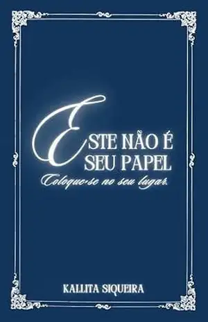Capa do livro ESTE NÃO É O SEU PAPEL – COLOQUE–SE NO SEU LUGAR - KALLITA SIQUEIRA