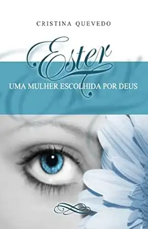 Ester, Uma Mulher Escolhida por Deus – Cristina  Quevedo