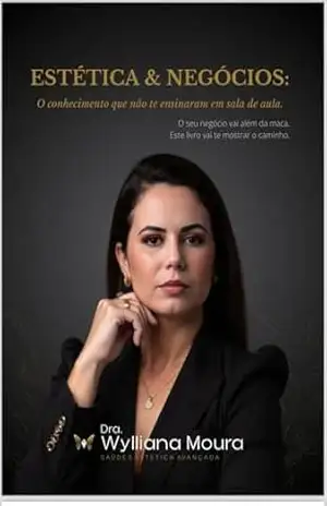 Estética & Negócios: O conhecimento que não te ensinaram em sala de aula: O seu negócio vai além da maca. Este livro vai te mostrar o caminho – Dra. Wylliana Moura Estética & Negócios: O conhecimento que não te ensinaram em sala de aula: O seu negócio vai além da maca. Este livro vai te mostrar o caminho – Dra. Wylliana Moura