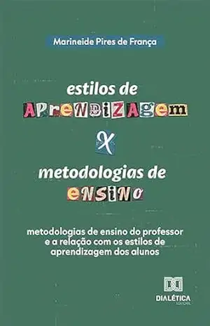 Estilos de aprendizagem x metodologias de ensino: metodologias de ensino do professor e a relação com os estilos de aprendizagem dos alunos – Marineide Pires de França Estilos de aprendizagem x metodologias de ensino: metodologias de ensino do professor e a relação com os estilos de aprendizagem dos alunos – Marineide Pires de França