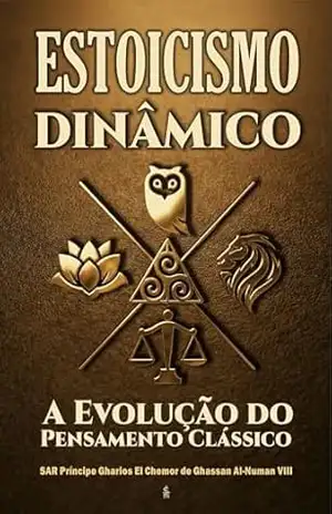Estoicismo Dinâmico: A Evolução do Pensamento Clássico – SAR Príncipe Gharios El Chemor de Ghassan Al-NuMan VIII