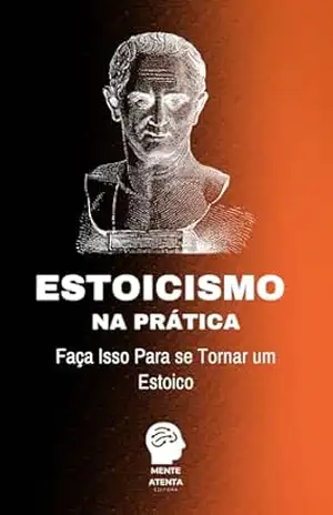 Capa do livro Estoicismo na Prática: Faça isso para se tornar um estoico (Estoicismo Prático) - Editora Mente Atenta