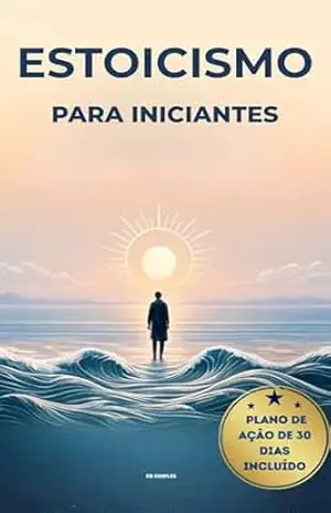 Capa do livro ESTOICISMO PARA INICIANTES: Vença o Estresse, a Indecisão e o Medo do Futuro | Sabedoria Estoica Aplicada — Lições de Marco Aurélio, Sêneca e Epicteto - RB SIMPLES