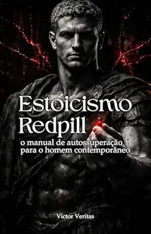 Estoicismo Redpill: O manual de autossuperação para o homem contemporâneo – Victor Veritas Estoicismo Redpill: O manual de autossuperação para o homem contemporâneo – Victor Veritas