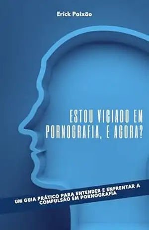 Estou viciado em pornografia, e agora?: Um guia prático para entender e enfrentar a compulsão em pornografia – Erick Paixão Estou viciado em pornografia, e agora?: Um guia prático para entender e enfrentar a compulsão em pornografia – Erick Paixão