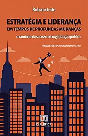 Capa do livro Estratégia e liderança em tempos de profundas mudanças: o caminho do sucesso na organização pública - Robson Leite