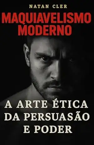 estrategia: MAQUIAVELISMO MODERNO: A ARTE ÉTICA DA PERSUASÃO E PODER: liderança estratégica,inteligência emocional ,influência (ARQUIVOS DA NATUREZA HUMANA) – Natan Cler