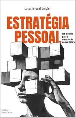 Estratégia Pessoal: um método para a construção do seu futuro – Lucas Miguel Gnigler Estratégia Pessoal: um método para a construção do seu futuro – Lucas Miguel Gnigler