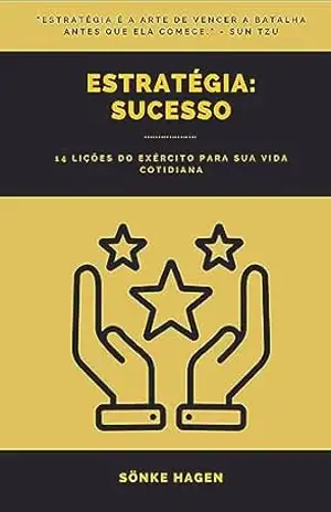 Estratégia: Sucesso: 14 lições do exército para sua vida cotidiana – Sönke Hagen Estratégia: Sucesso: 14 lições do exército para sua vida cotidiana – Sönke Hagen