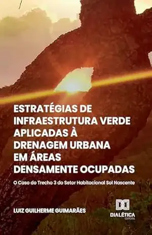Estratégias de Infraestrutura Verde Aplicadas à Drenagem Urbana em Áreas Densamente Ocupadas: o caso do Trecho 3 do Setor Habitacional Sol Nascente – Luiz Guilherme
