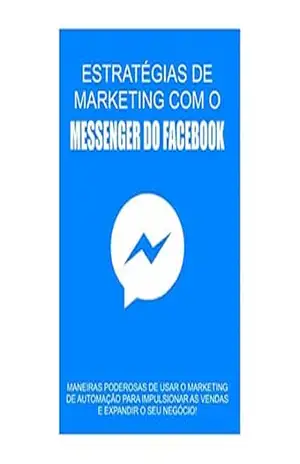 Estratégias de Marketing com o Messenger do Facebook: Maneiras Poderosas de usar o Marketing de Automação para Impulsionar as Vendas e Expandir o seu Negócio – Marco Ramos