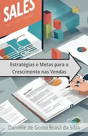 Estratégias e Metas para o Crescimento nas Vendas - Danielle de Godoi Brasil da Silva Estratégias e Metas para o Crescimento nas Vendas - Danielle de Godoi Brasil da Silva