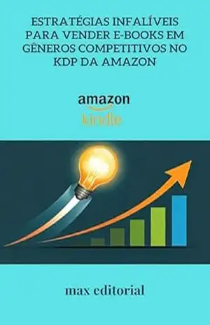 Estratégias Infalíveis para Vender e–Books em Gêneros Competitivos no KDP da Amazon (COMO FAZER SUCESSO NA AMAZON) – MAX EDITORIAL