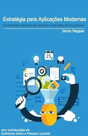 Capa do livro Estratégias para Aplicações Modernas: Conectando Objetivos de Negócios às Decisões de Arquitetura - Jaime Nagase
