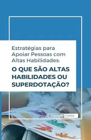 Estratégias para Apoiar Pessoas com Altas Habilidades: O que são Altas Habilidades/Superdotação - DANNIELLY COSTA Estratégias para Apoiar Pessoas com Altas Habilidades: O que são Altas Habilidades/Superdotação - DANNIELLY COSTA