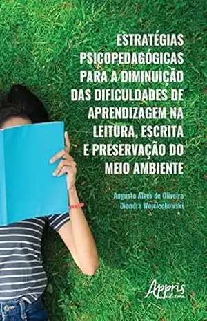 Estratégias Psicopedagógicas para a Diminuição das Dificuldades de Aprendizagem na Leitura,: Escrita e Preservação do Meio Ambiente – Diandra Wojciechowski Estratégias Psicopedagógicas para a Diminuição das Dificuldades de Aprendizagem na Leitura,: Escrita e Preservação do Meio Ambiente – Diandra Wojciechowski