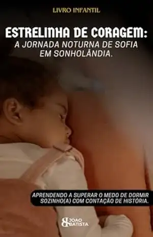 Capa do livro Estrelas de Coragem:: A Jornada Noturna de Sofia em Sonholândia - João Batista  Bezerra Lima