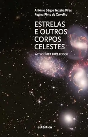 Estrelas e outros corpos celestes: Astrofísica para leigos – Regina Pinto de Carvalho