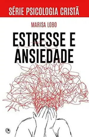 Estresse e Ansiedade (Psicologia Cristã) – Marisa Lobo