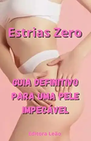 Estrias Zero: Guia Definitivo para uma Pele Impecável – Erick Leão