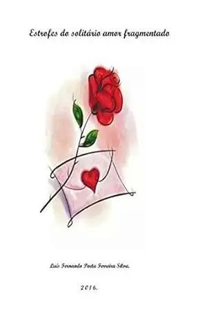 Estrofes do solitário amor fragmentado. – Luís Fernando Poeta Ferreira Silva Estrofes do solitário amor fragmentado. – Luís Fernando Poeta Ferreira Silva