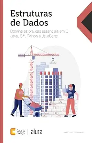 Estruturas de Dados: Domine as práticas essenciais em C, Java, C#, Python e JavaScript – Thiago Leite e Carvalho
