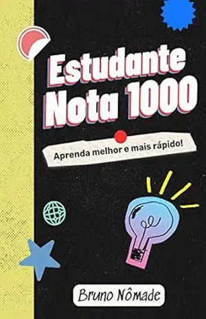 Estudante nota 1000: Aprenda melhor e mais rápido – Bruno Nômade Estudante nota 1000: Aprenda melhor e mais rápido – Bruno Nômade