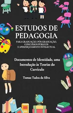 Estudo da obra “Documentos de Identidade, uma Introdução às Teorias do Currículo” de Tomaz Tadeu da Silva – Resenhista do Brasil