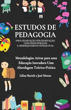Estudo da obra “Metodologias Ativas para uma Educação Inovadora Uma Abordagem Teórico–Prática” de Lilian Bacich e José Moran – Resenhista Do Brasil