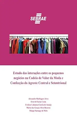 Capa do livro Estudo das interações entre os pequenos negócios na Cadeia de Valor da Moda e Confecção do Agreste Central e Setentrional - Alexandres Rodrigues Alves