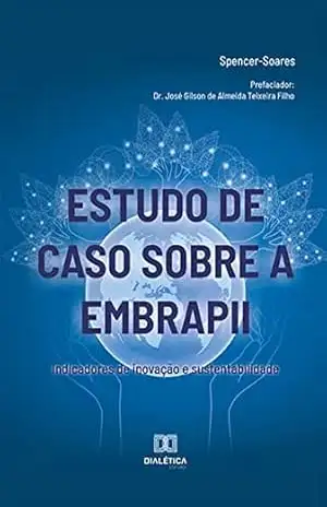 Estudo de caso sobre a EMBRAPII: indicadores de inovação e sustentabilidade - Spencer-Soares Estudo de caso sobre a EMBRAPII: indicadores de inovação e sustentabilidade - Spencer-Soares
