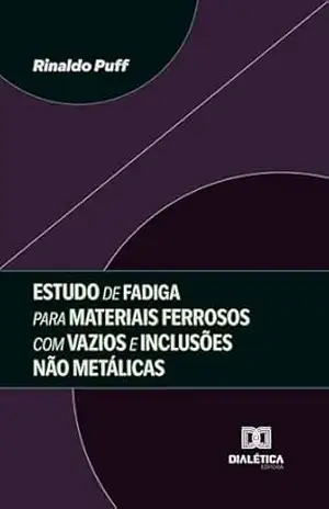 Estudo de Fadiga para Materiais Ferrosos com Vazios e Inclusões Não Metálicas - Rinaldo Puff Estudo de Fadiga para Materiais Ferrosos com Vazios e Inclusões Não Metálicas - Rinaldo Puff