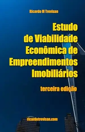 Estudo de viabilidade econômica de empreendimentos imobiliários: Terceira Edição (Mercado Imobiliário) – Ricardo M. Trevisan Estudo de viabilidade econômica de empreendimentos imobiliários: Terceira Edição (Mercado Imobiliário) – Ricardo M. Trevisan