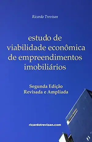 Estudo de viabilidade econômica de empreendimentos imobiliários: Segunda Edição – Ricardo Trevisan