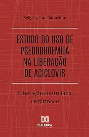 Capa do livro Estudo do uso de pseudoboemita na liberação de Aciclovir: liberação controlada de fármaco - Kelly Cristini Bertachini