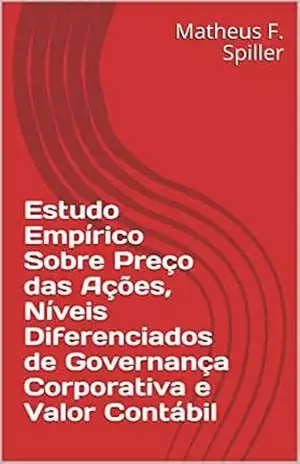 Capa do livro Estudo Empírico Sobre Preço das Ações, Níveis Diferenciados de Governança Corporativa e Valor Contábil - Matheus F. Spiller