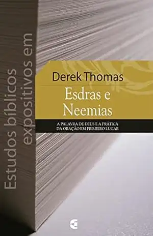 Estudos bíblicos expositivos em Esdras e Neemias - Derek W. H. Thomas Estudos bíblicos expositivos em Esdras e Neemias - Derek W. H. Thomas