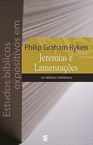 Estudos bíblicos expositivos em Jeremias e Lamentações – Philip Graham Ryken Estudos bíblicos expositivos em Jeremias e Lamentações – Philip Graham Ryken
