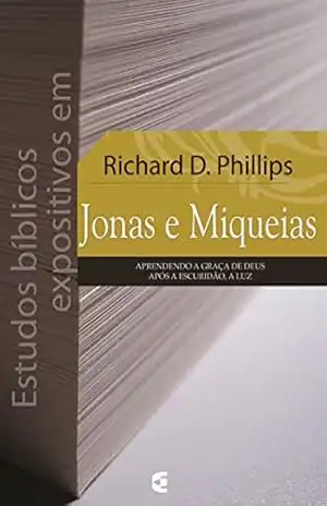 Estudos bíblicos expositivos em Jonas e Miqueias – Richard D. Phillips
