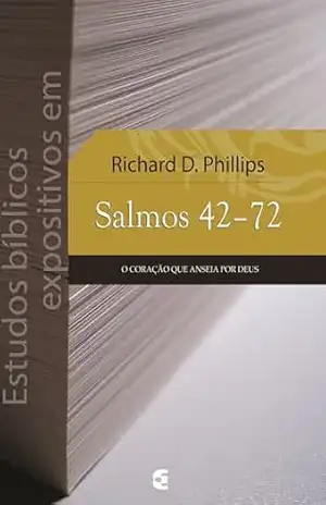 Estudos bíblicos expositivos em Salmos 42–72: O coração que anseia por Deus – Richard D. Phillips