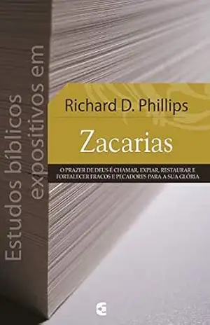 Estudos bíblicos expositivos em Zacarias – Richard D. Phillips Estudos bíblicos expositivos em Zacarias – Richard D. Phillips