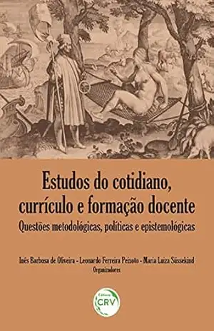 ESTUDOS DO COTIDIANO, CURRÍCULO E FORMAÇÃO DOCENTE: questões metodológicas, políticas e epistemológicas – Inês Barbosa de Oliveira