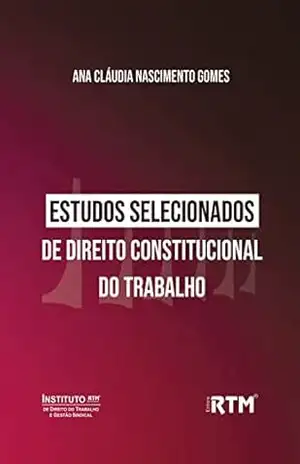 ESTUDOS SELECIONADOS DE DIREITO CONSTITUCIONAL DO TRABALHO – Ana Cláudia  Nascimento Gomes