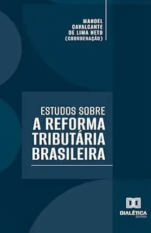 Estudos sobre a Reforma Tributária Brasileira - Manoel Cavalcante de Lima Neto